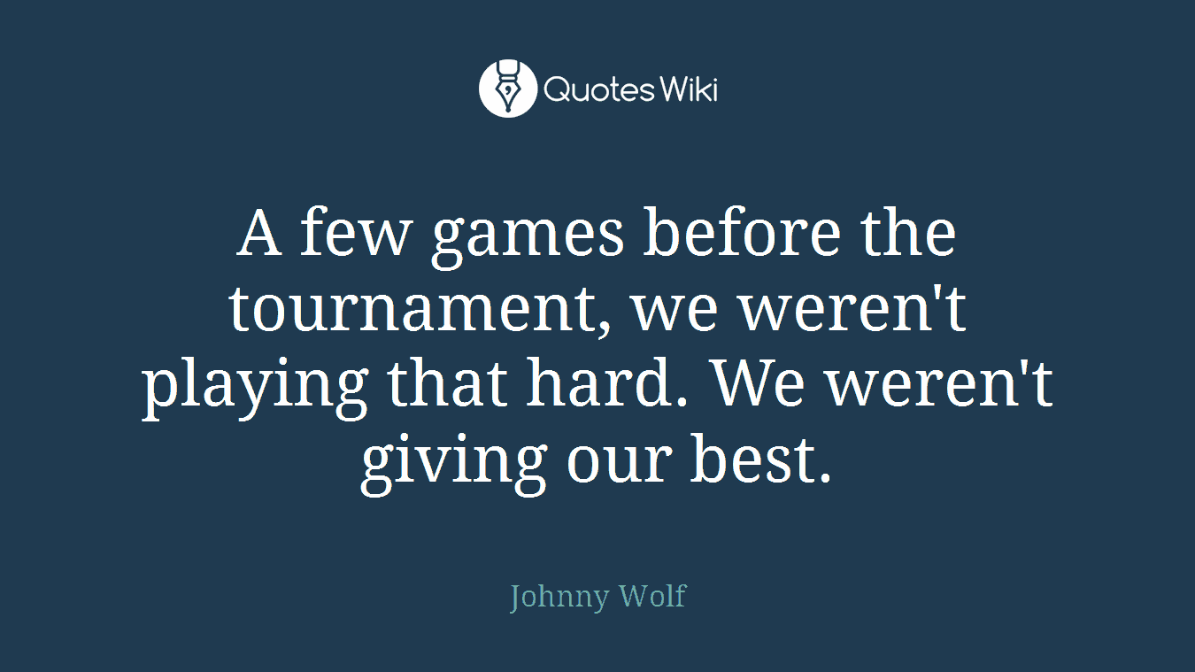 A few games before the tournament, we weren't playing that hard. We weren't giving our best.