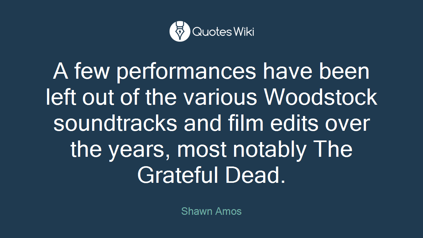 A few performances have been left out of the various Woodstock soundtracks and film edits over the years, most notably The Grateful Dead.