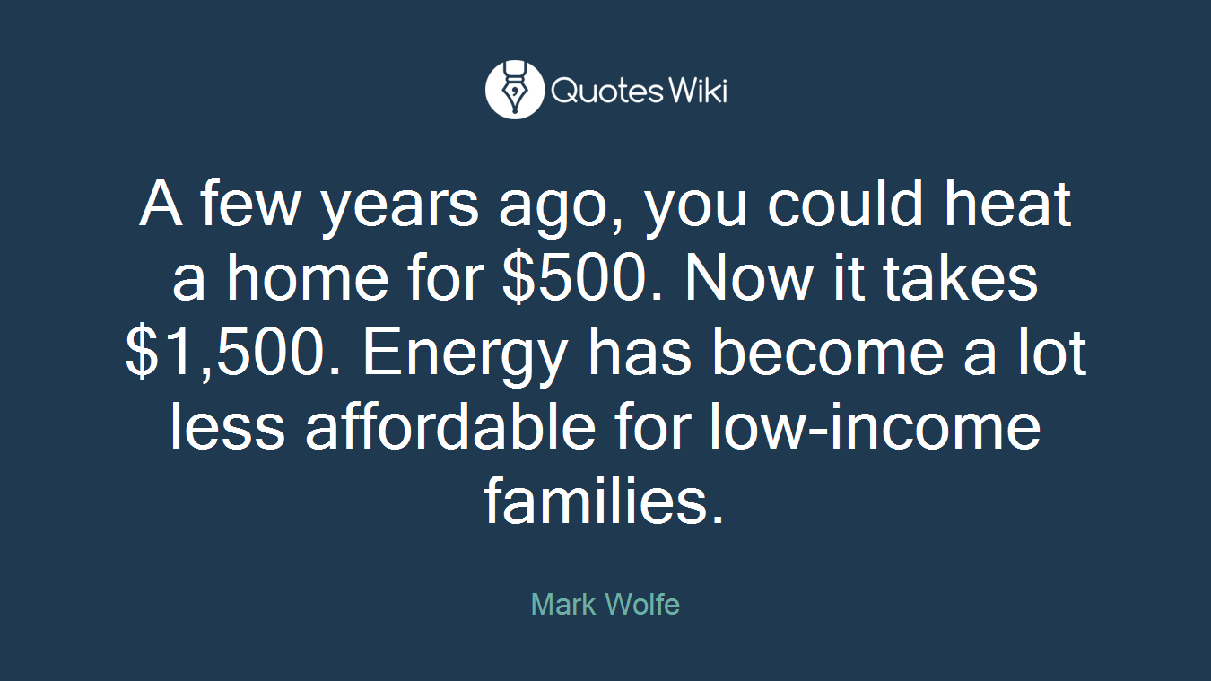 A few years ago, you could heat a home for $500. Now it takes $1,500. Energy has become a lot less affordable for low-income families.