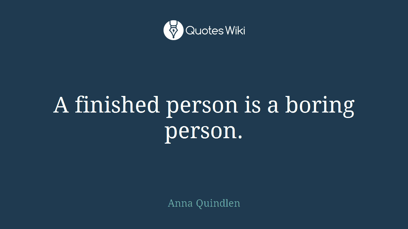A finished person is a boring person.