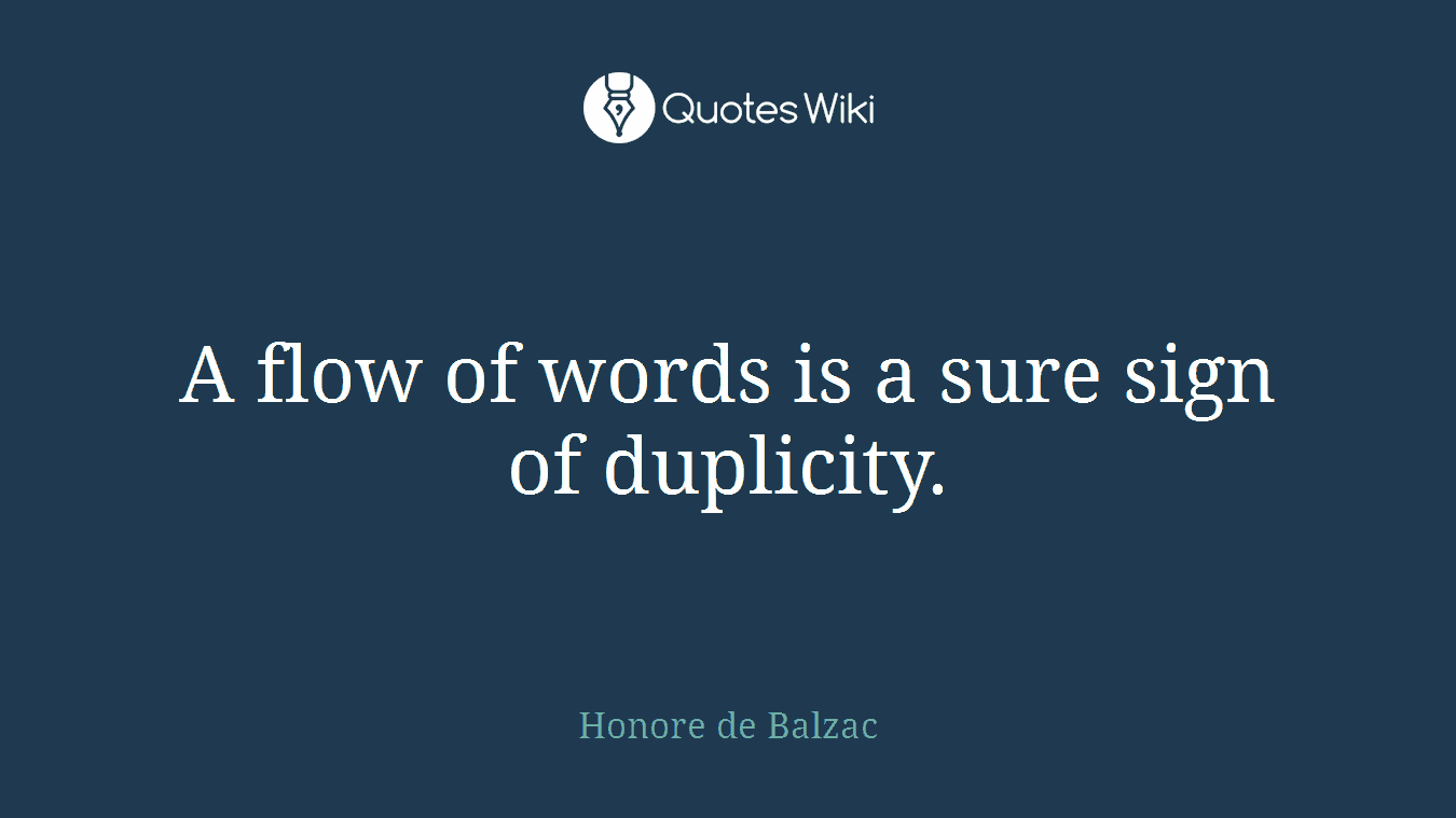A flow of words is a sure sign of duplicity.