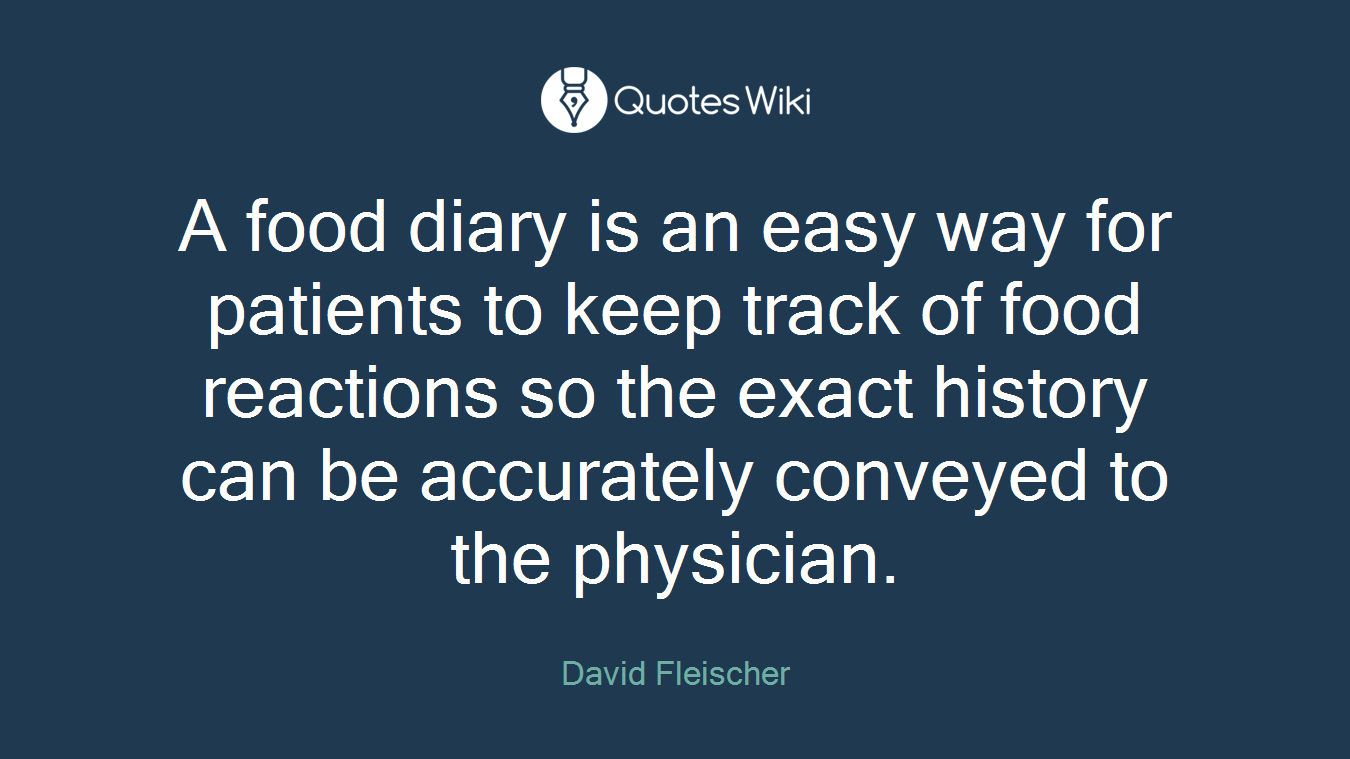 A food diary is an easy way for patients to keep track of food reactions so the exact history can be accurately conveyed to the physician.