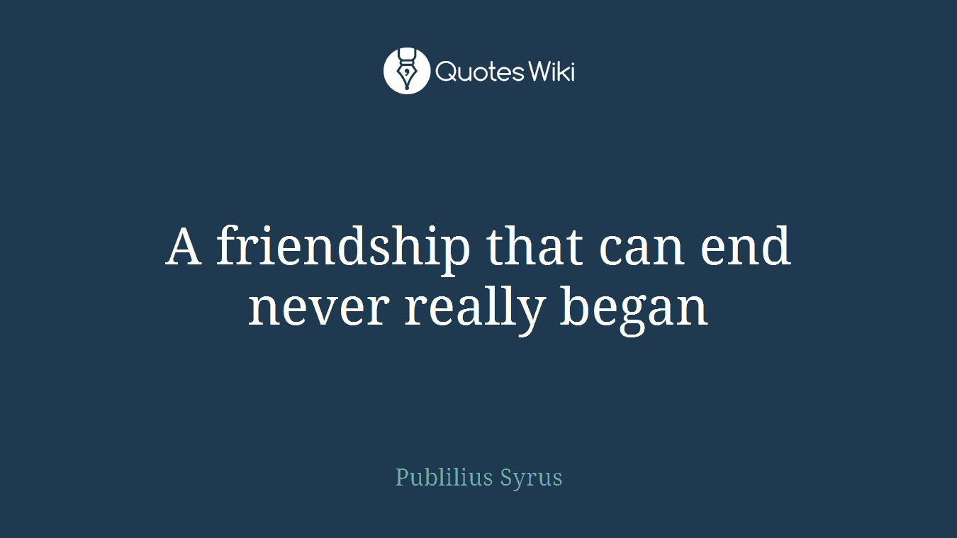 A friendship that can end never really began