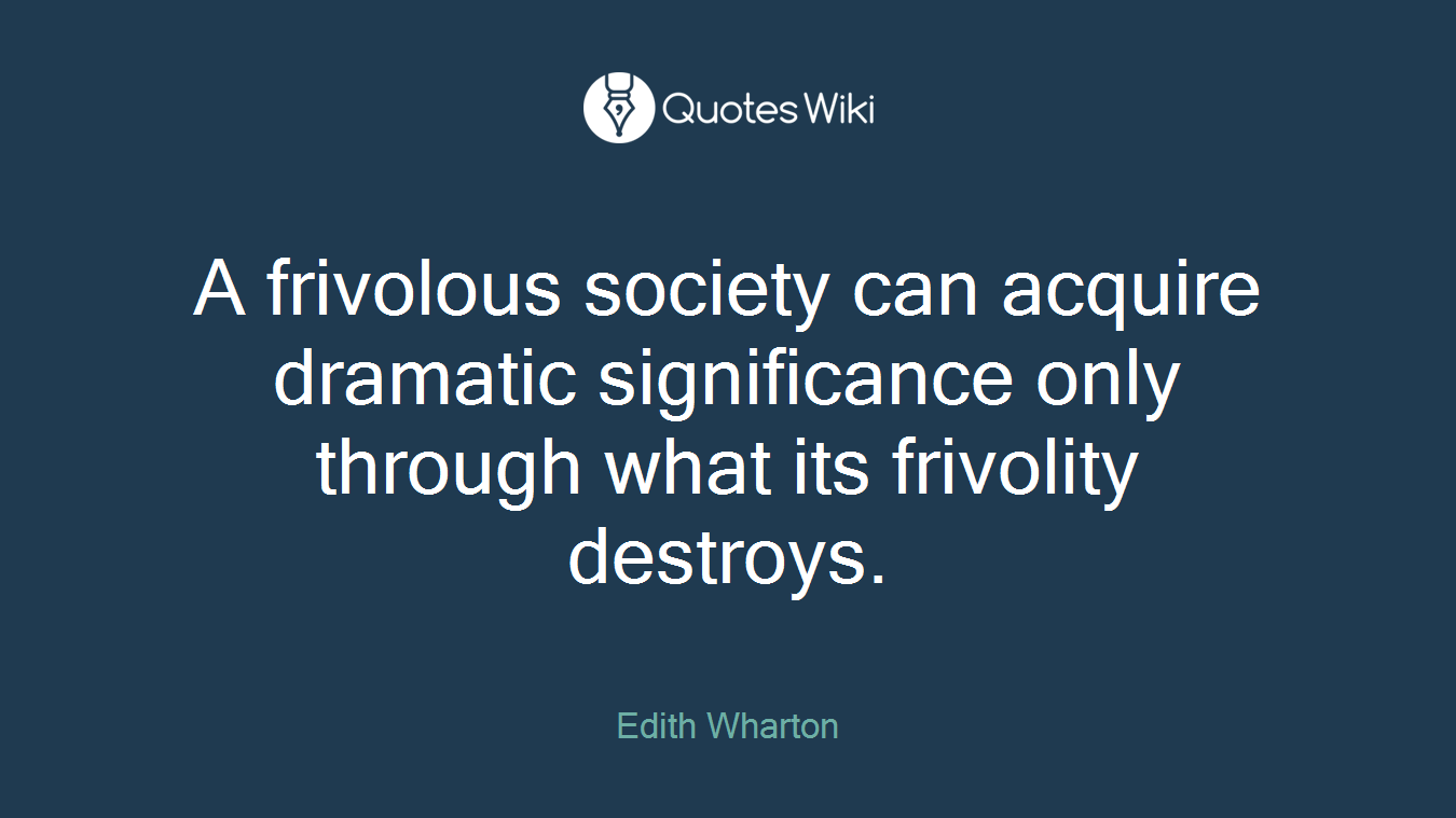A frivolous society can acquire dramatic significance only through what its frivolity destroys.