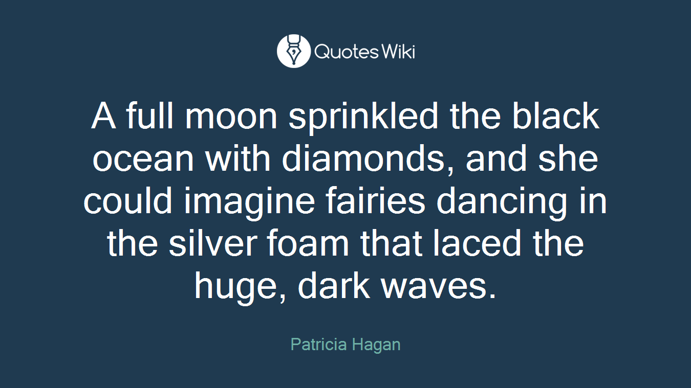 A full moon sprinkled the black ocean with diamonds, and she could imagine fairies dancing in the silver foam that laced the huge, dark waves.
