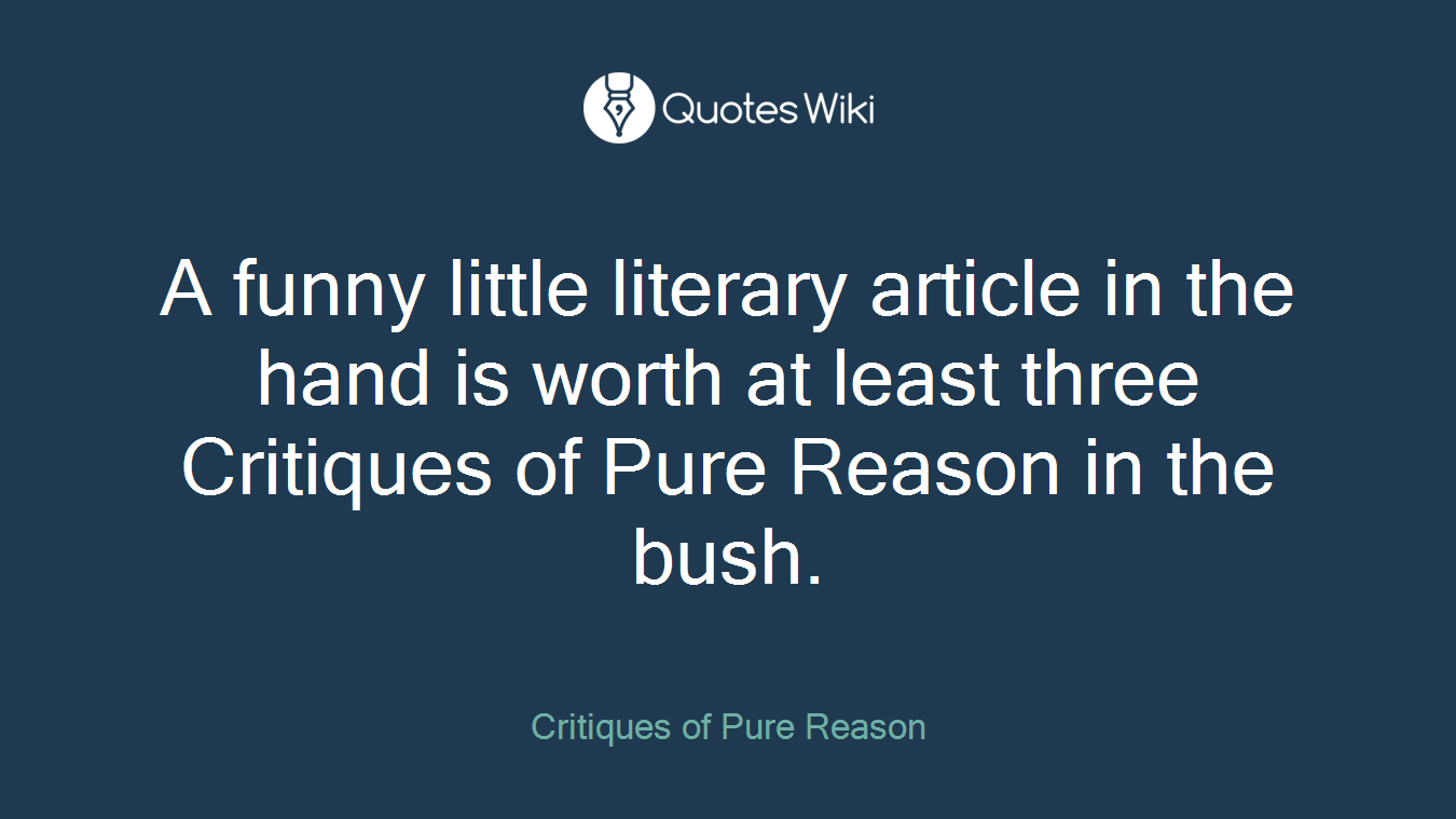 A funny little literary article in the hand is worth at least three Critiques of Pure Reason in the bush.