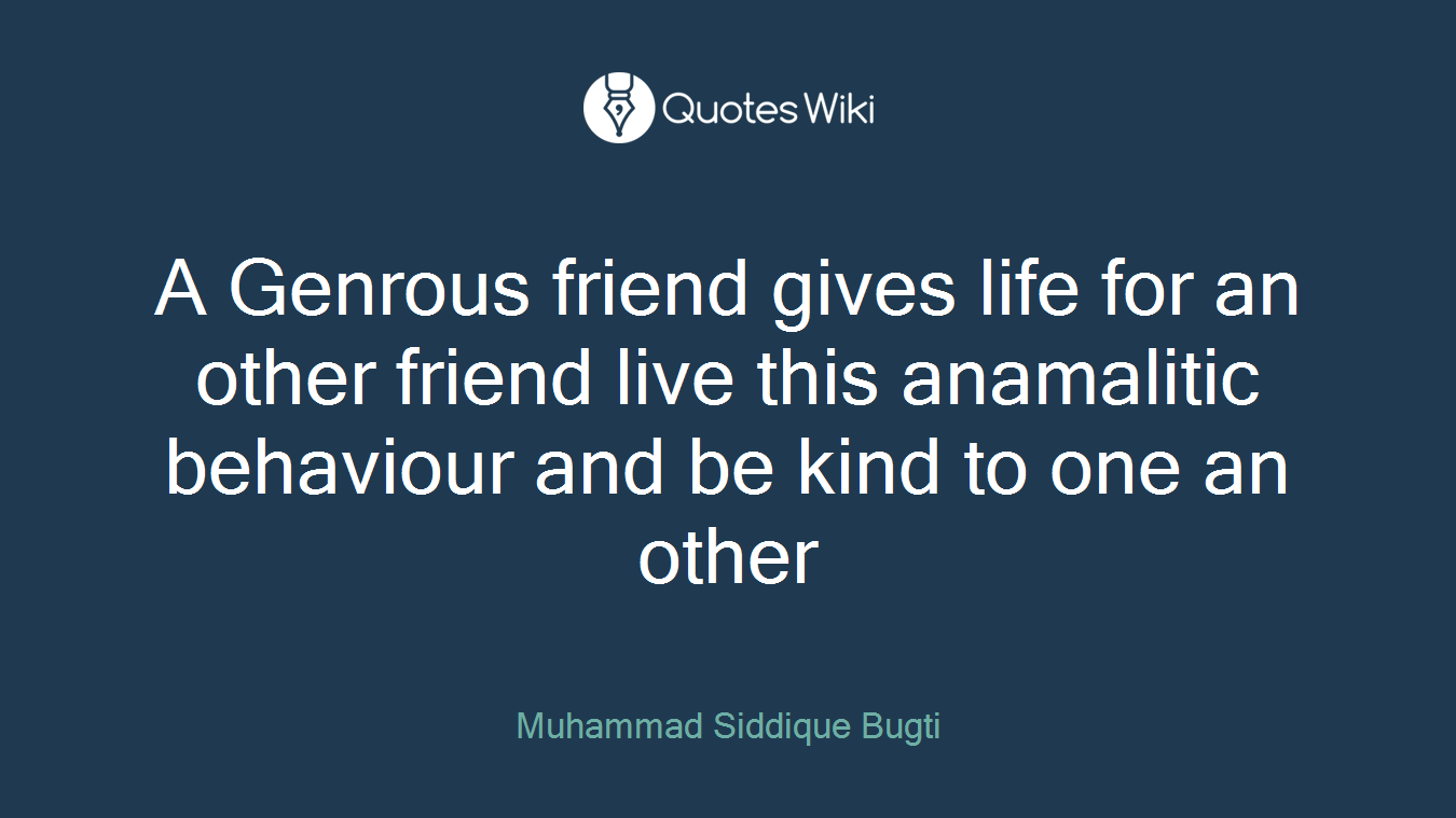A Genrous friend gives life for an other friend live this anamalitic behaviour and be kind to one an other