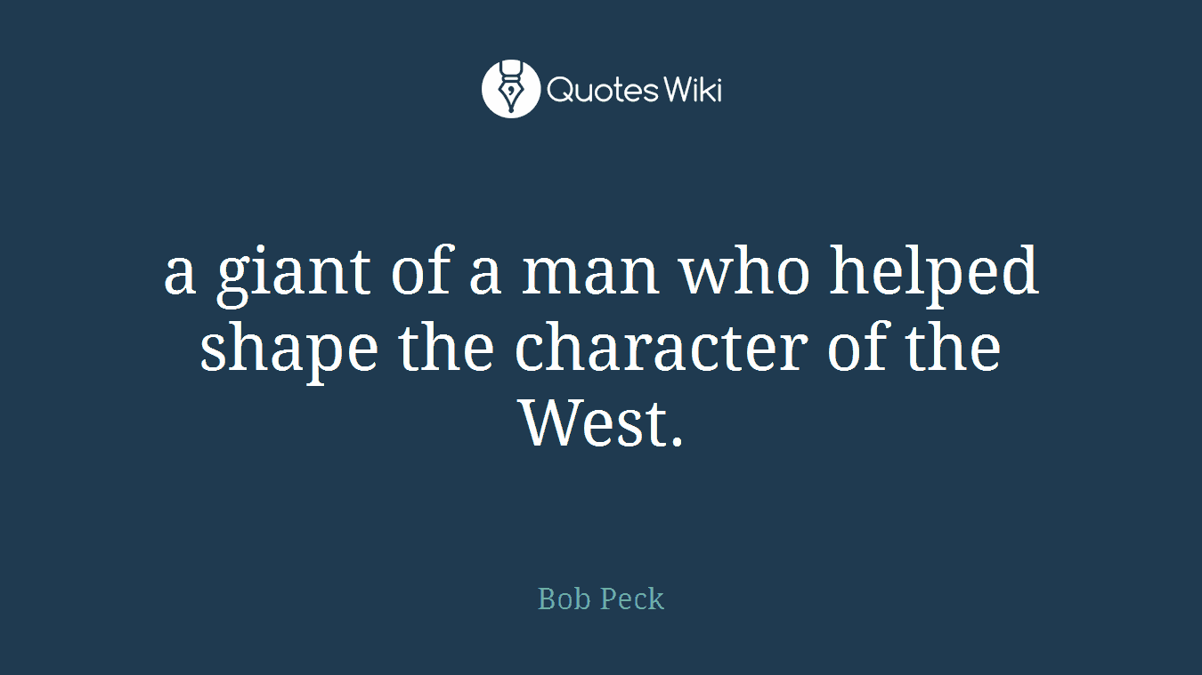 a giant of a man who helped shape the character of the West.