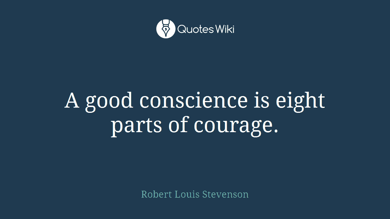 A good conscience is eight parts of courage.