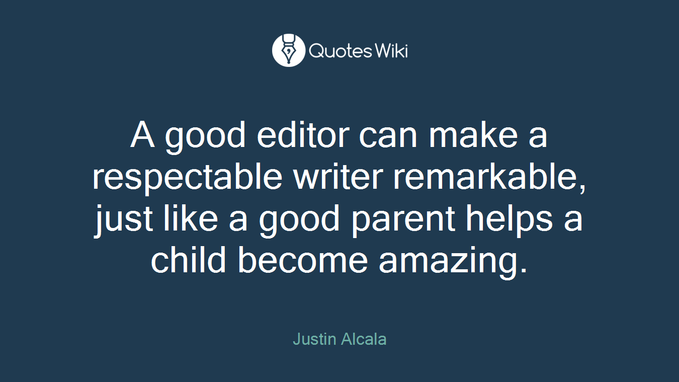A good editor can make a respectable writer remarkable, just like a good parent helps a child become amazing.