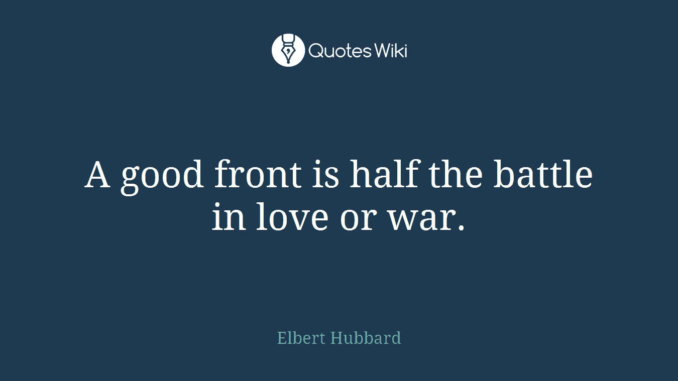A good front is half the battle in love or war.