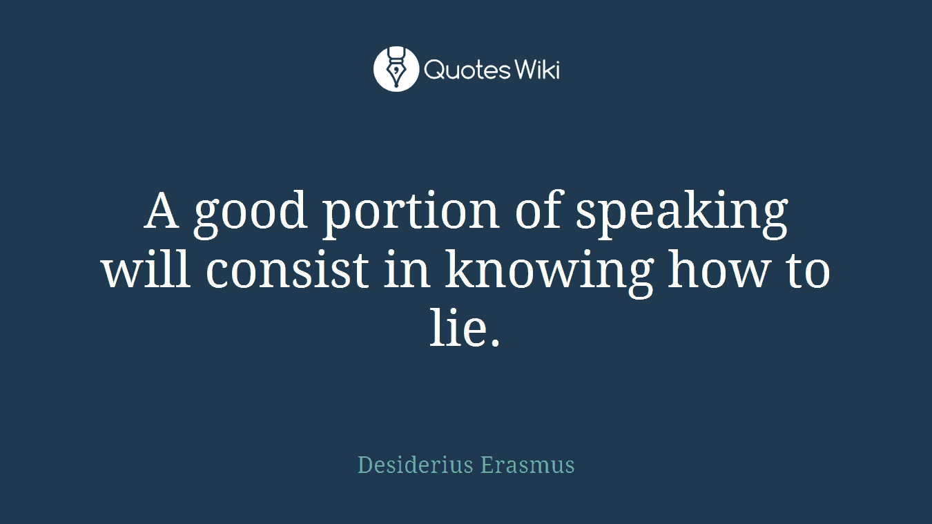 A good portion of speaking will consist in knowing how to lie.