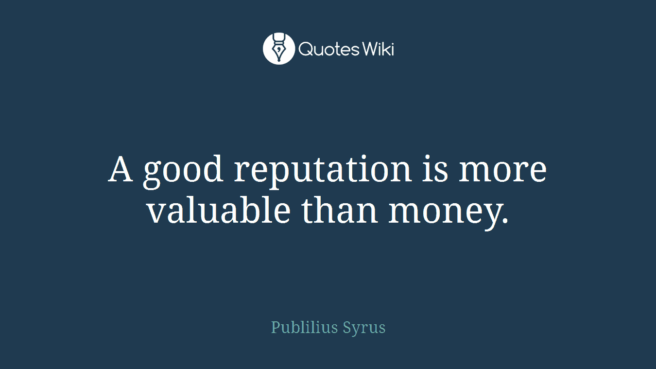 A good reputation is more valuable than money.