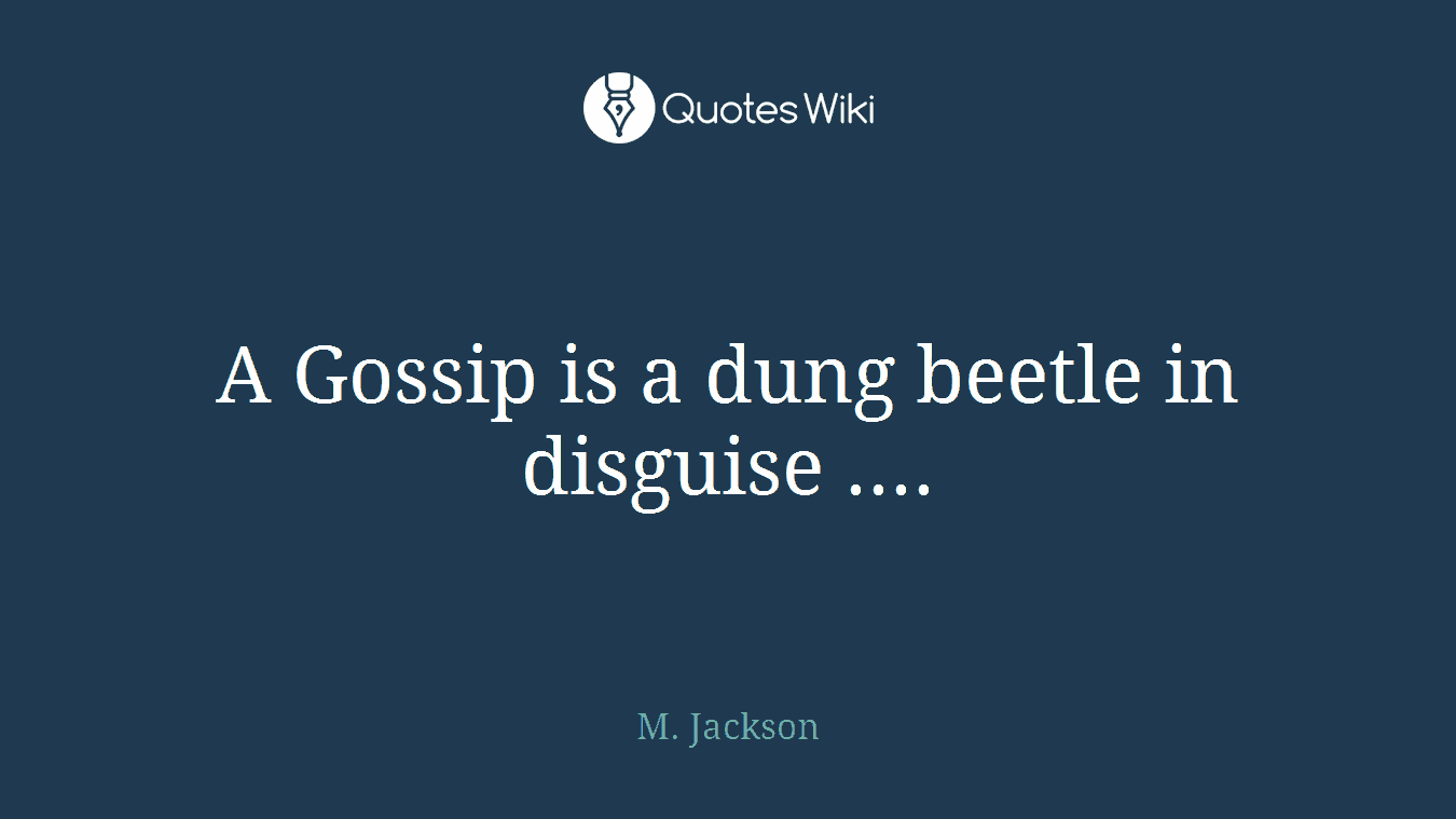 A Gossip is a dung beetle in disguise ....
