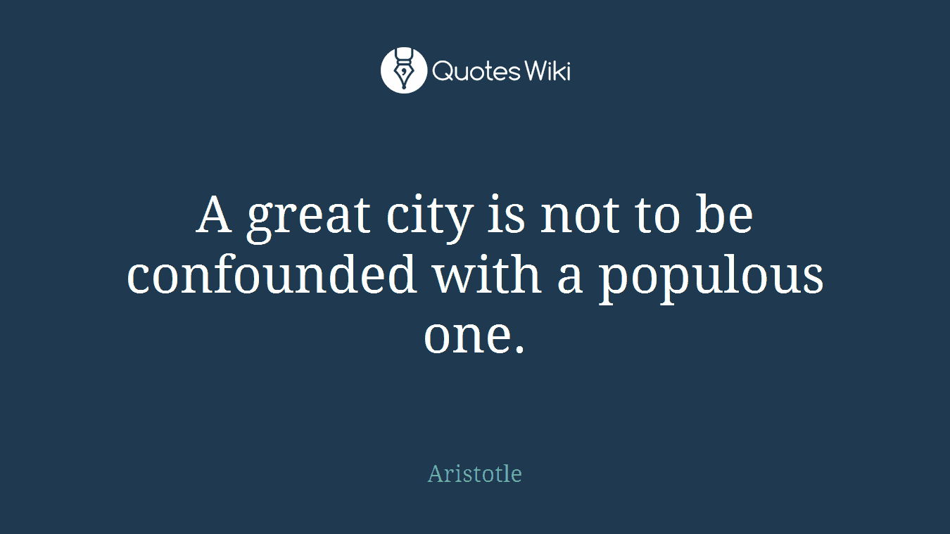 A great city is not to be confounded with a populous one.