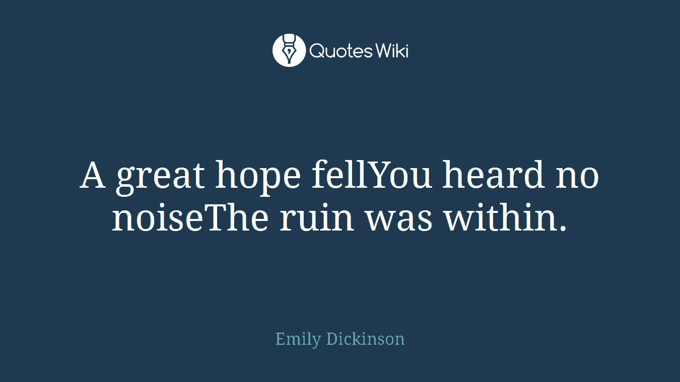 A great hope fellYou heard no noiseThe ruin was within.