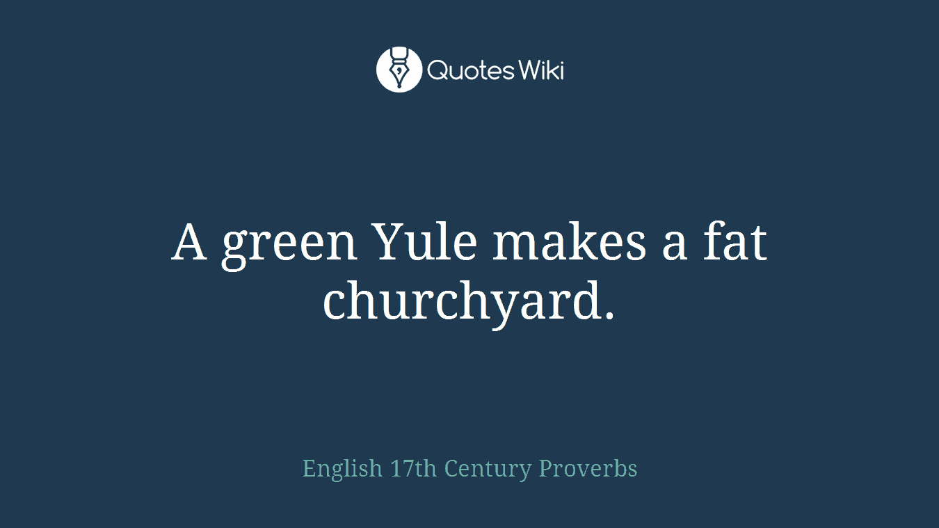 A green Yule makes a fat churchyard.