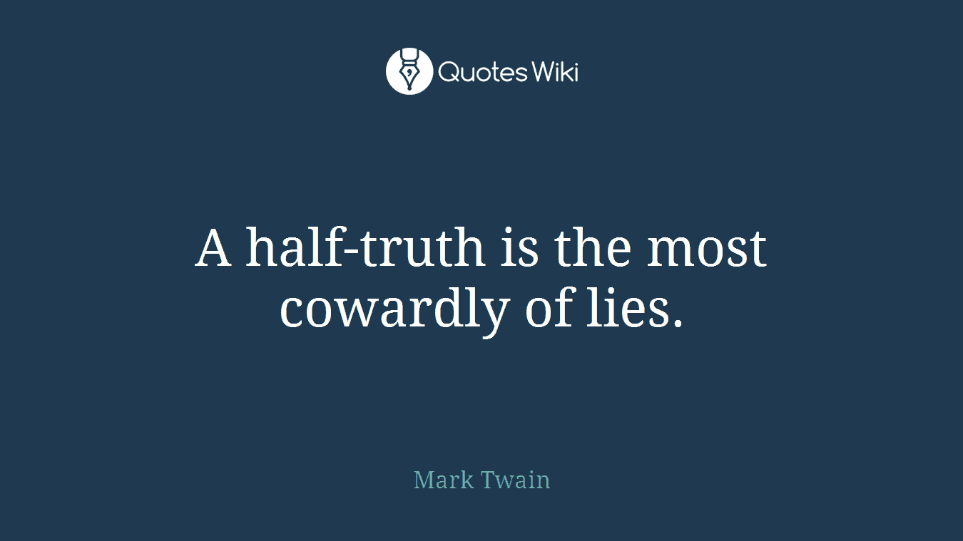 A half-truth is the most cowardly of lies.