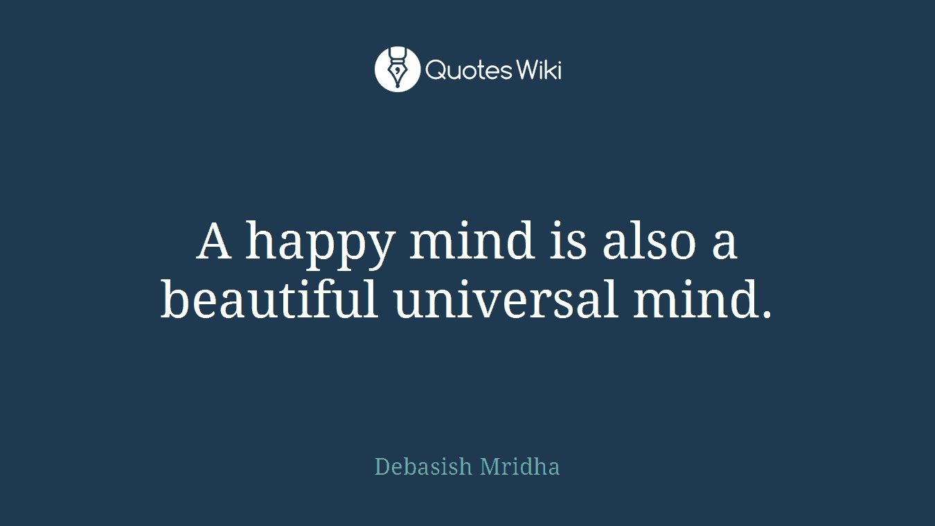 A happy mind is also a beautiful universal mind.