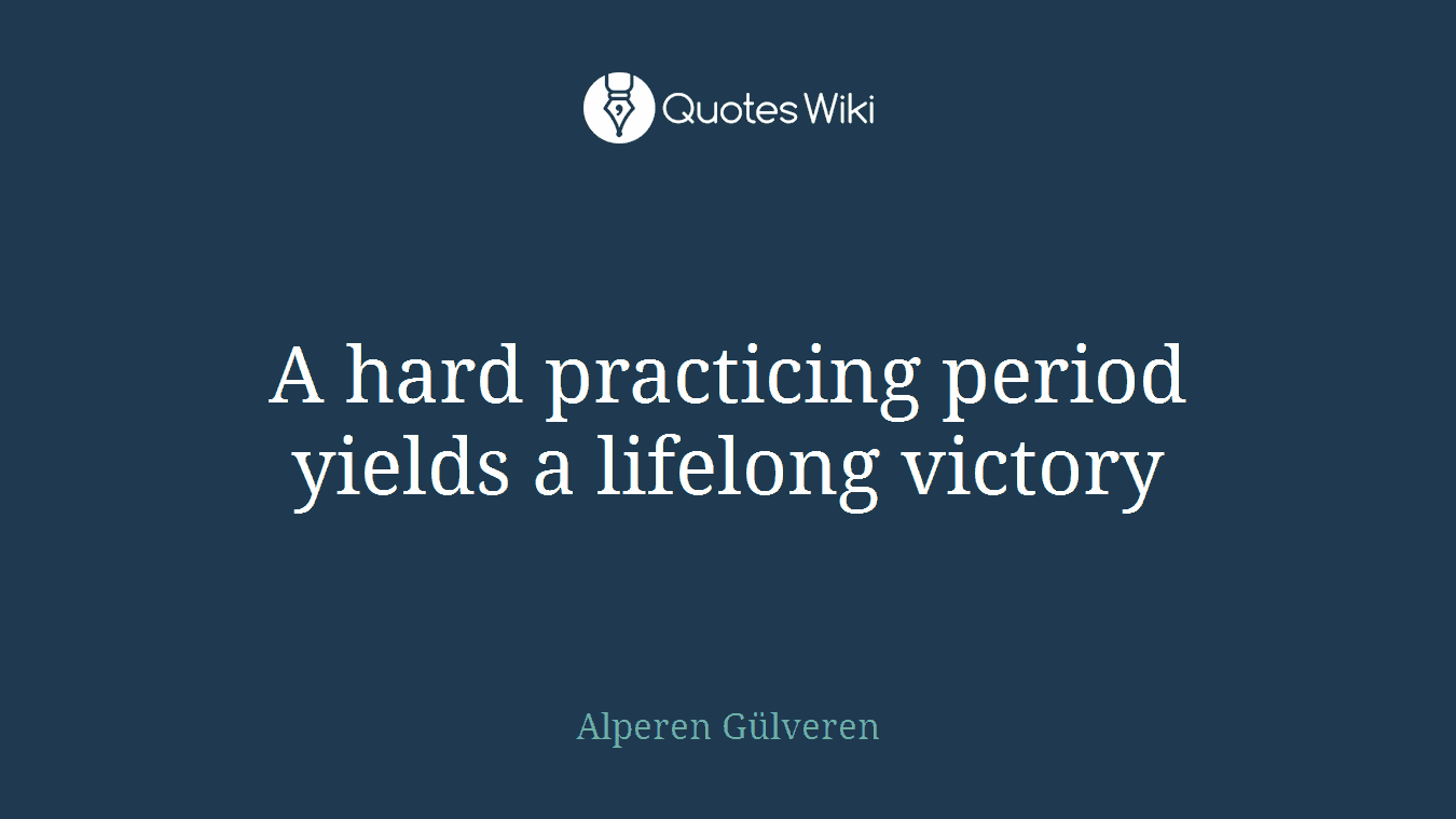 A hard practicing period yields a lifelong victory