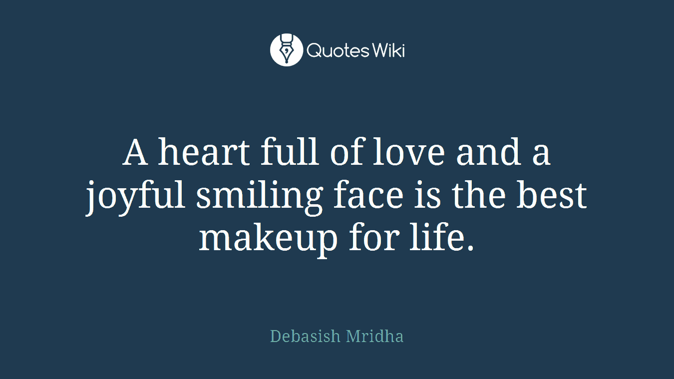 A heart full of love and a joyful smiling face is the best makeup for life.