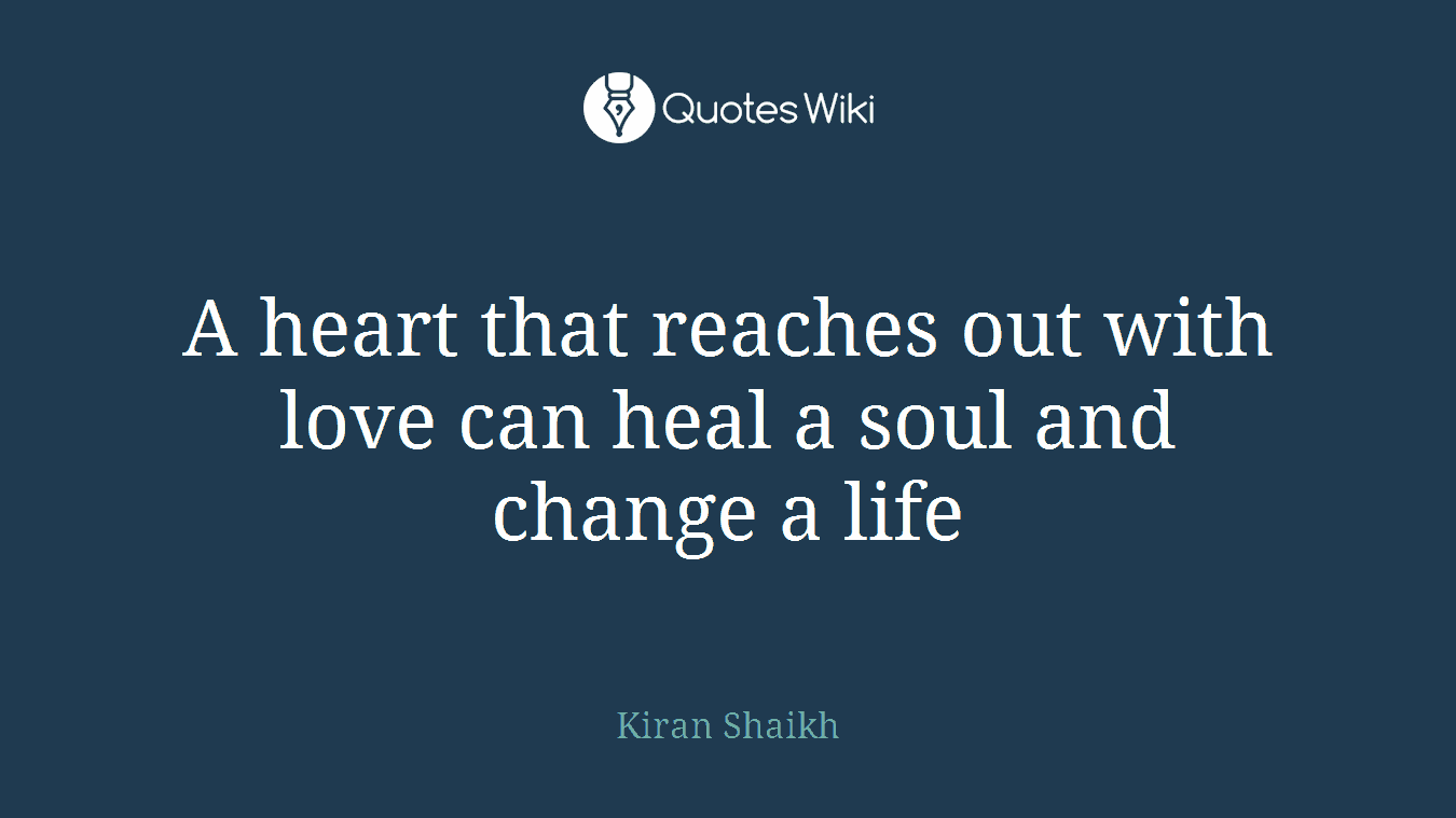 A heart that reaches out with love can heal a soul and change a life