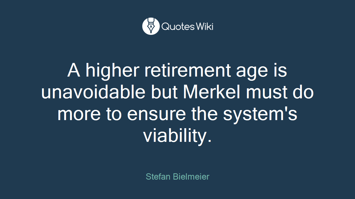 A higher retirement age is unavoidable but Merkel must do more to ensure the system's viability.