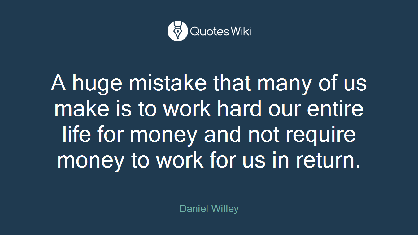 A huge mistake that many of us make is to work hard our entire life for money and not require money to work for us in return.