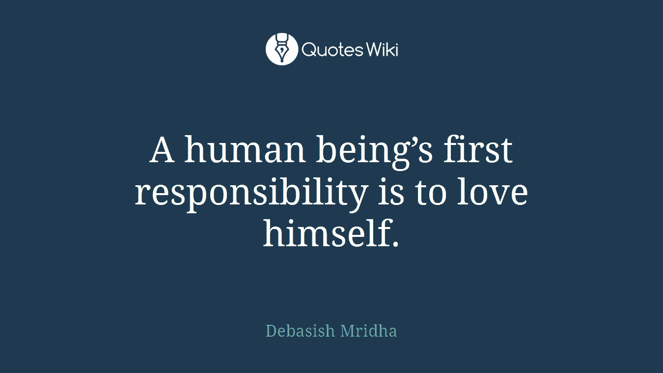 A human being’s first responsibility is to love himself.