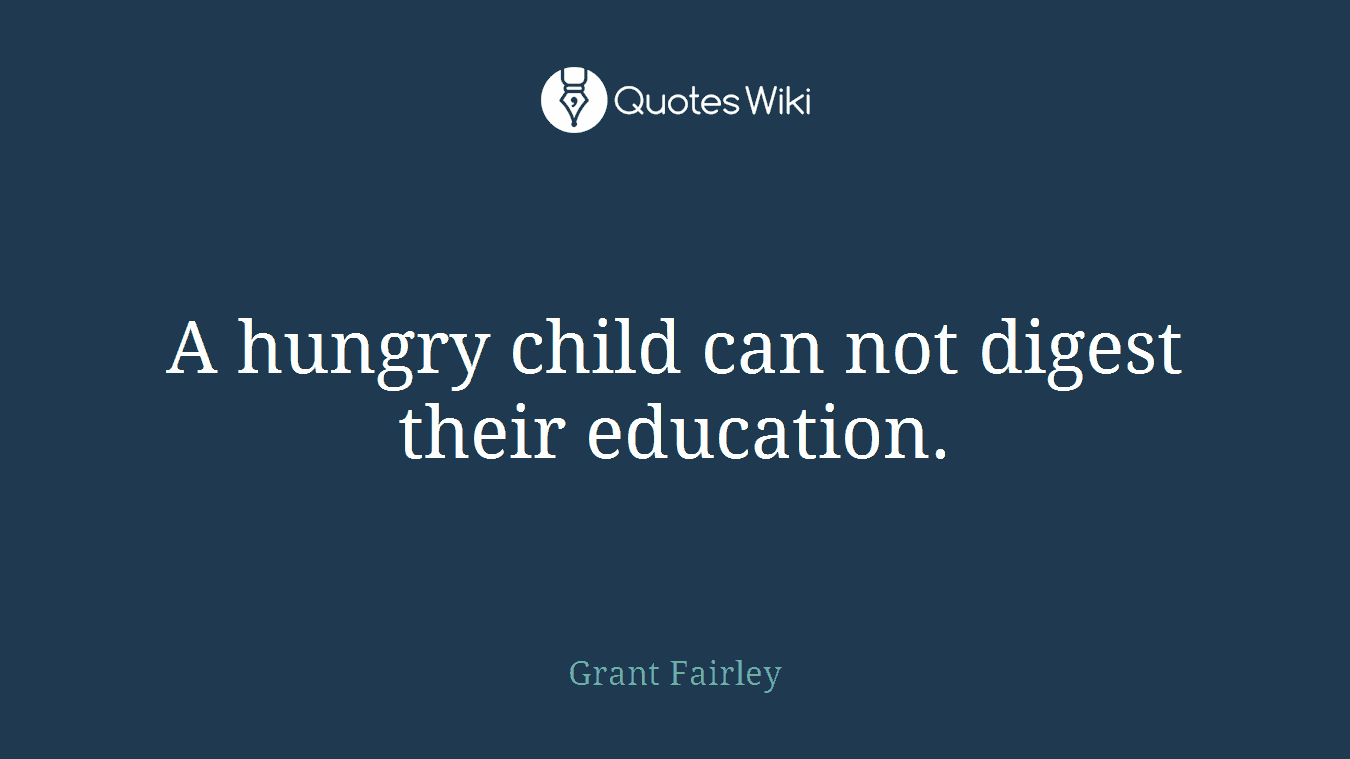 A hungry child can not digest their education.