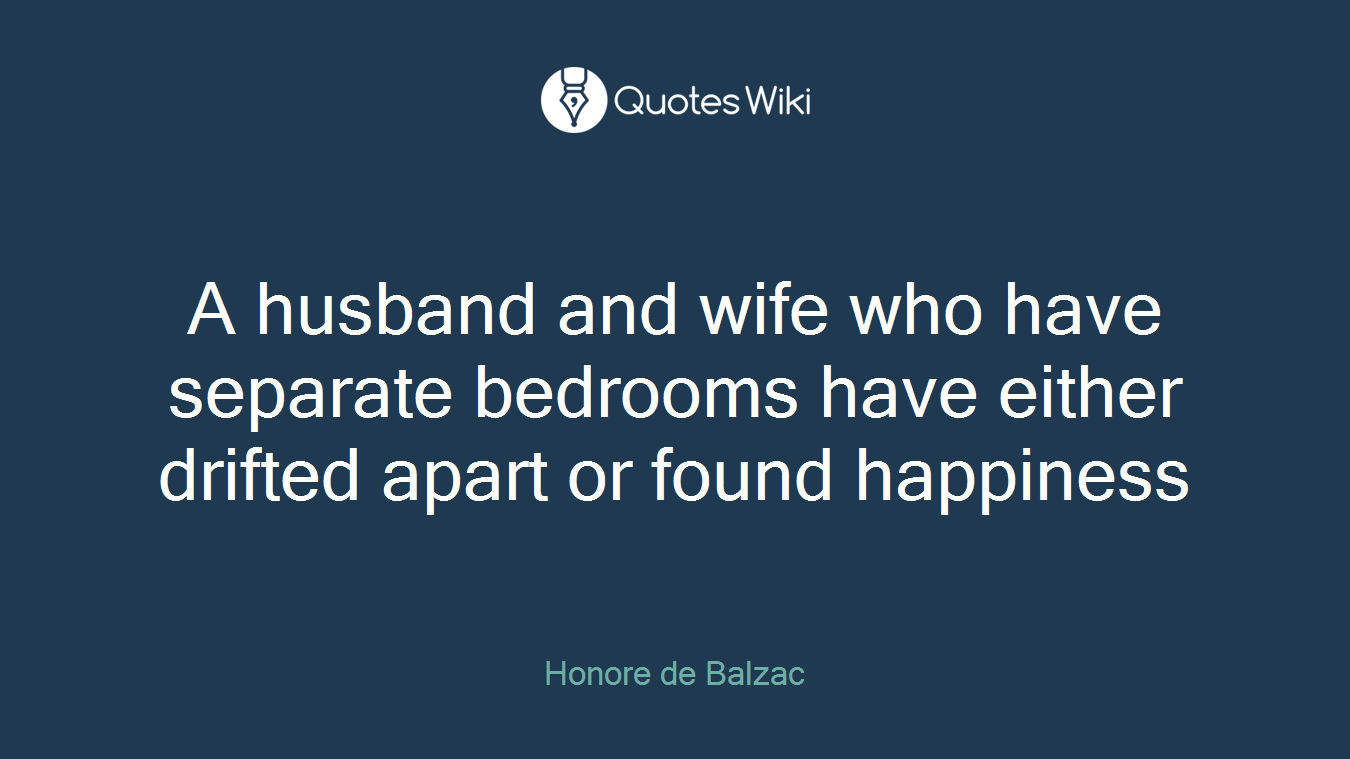 A husband and wife who have separate bedrooms have either drifted apart or found happiness