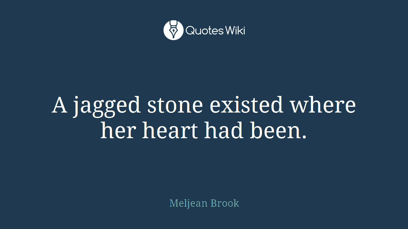 A jagged stone existed where her heart had been.