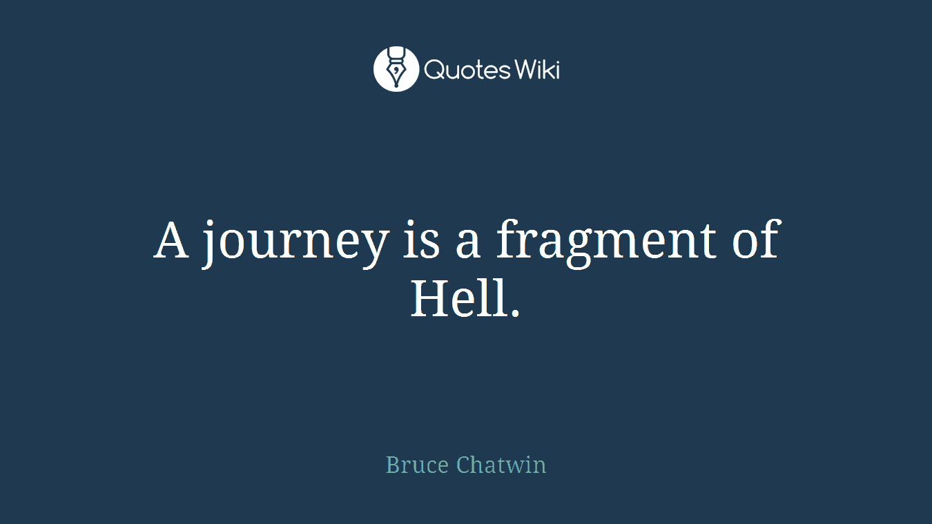 A journey is a fragment of Hell.