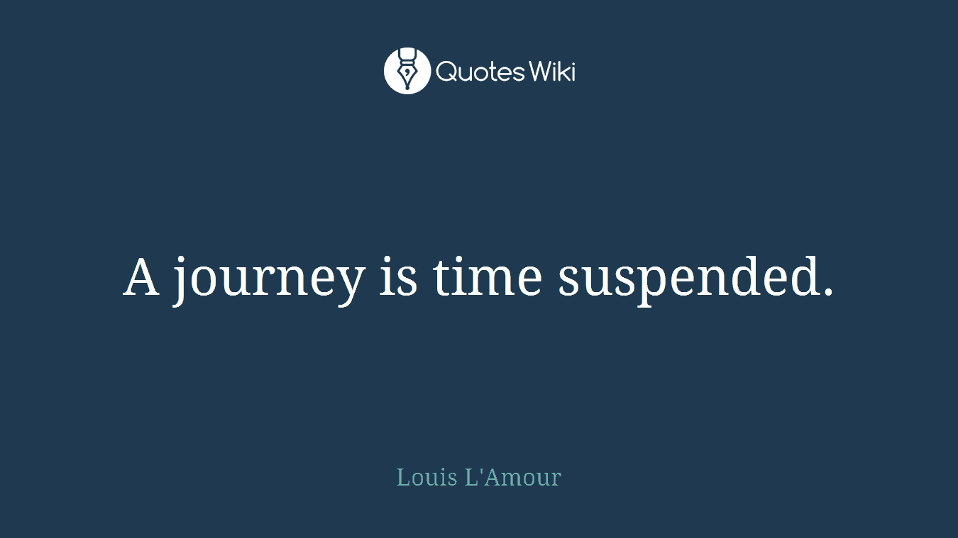 A journey is time suspended.