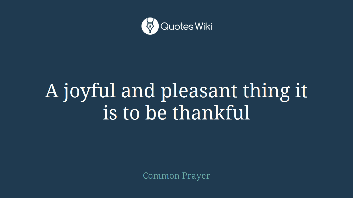 A joyful and pleasant thing it is to be thankful