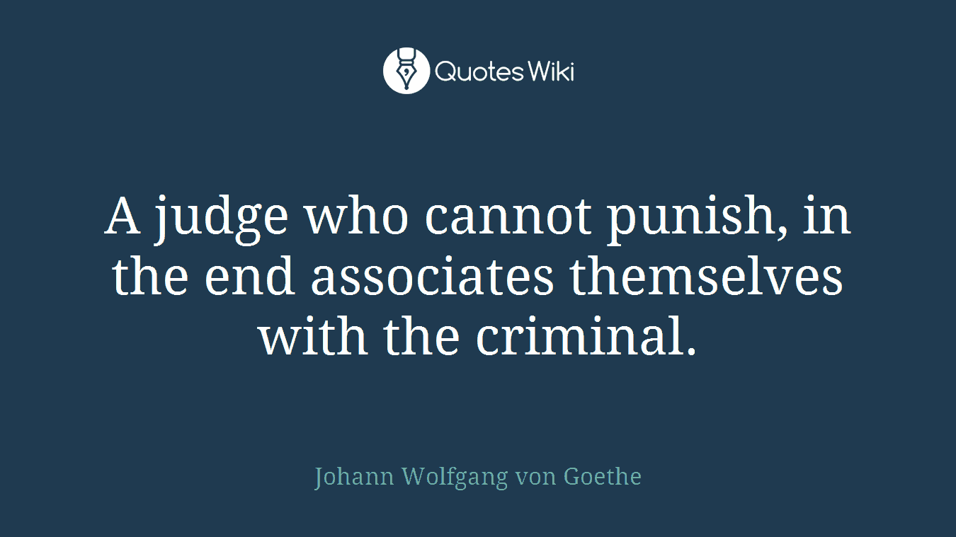 A judge who cannot punish, in the end associates themselves with the criminal.