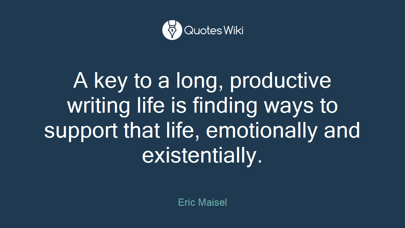 A key to a long, productive writing life is finding ways to support that life, emotionally and existentially.