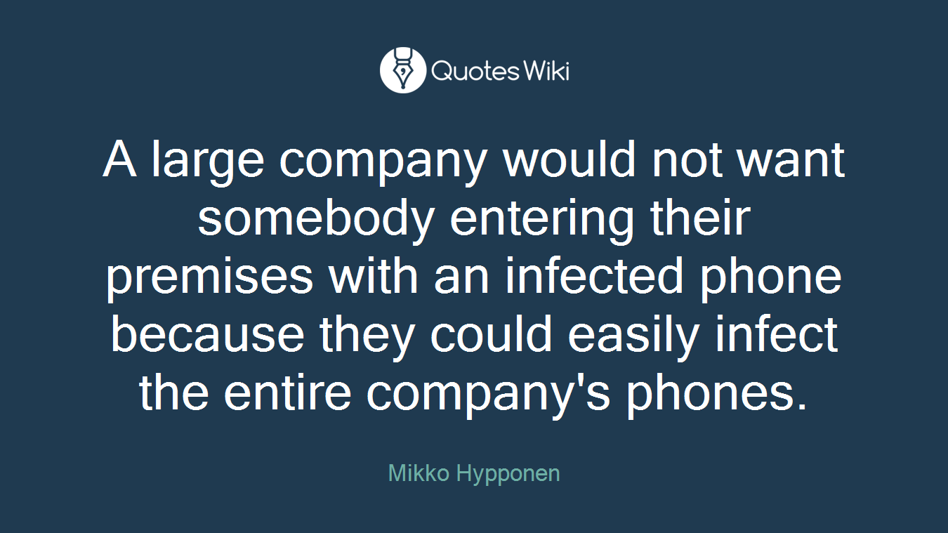 A large company would not want somebody entering their premises with an infected phone because they could easily infect the entire company's phones.
