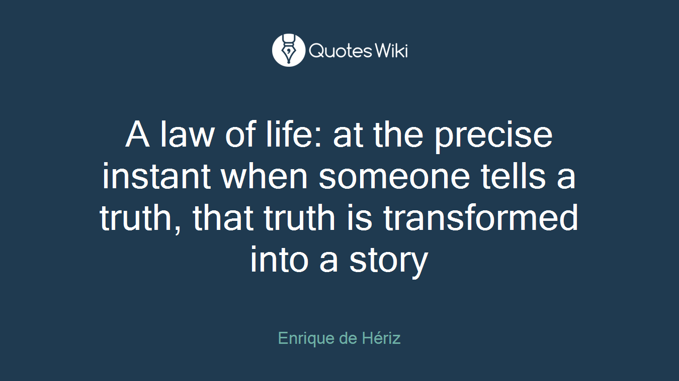 A law of life: at the precise instant when someone tells a truth, that truth is transformed into a story