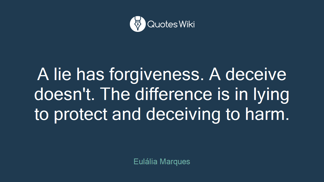 A lie has forgiveness. A deceive doesn't. The difference is in lying to protect and deceiving to harm.