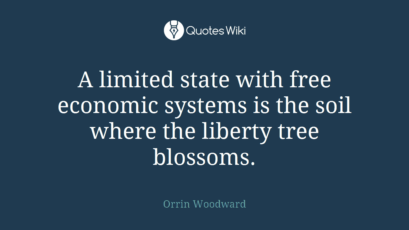 A limited state with free economic systems is the soil where the liberty tree blossoms.