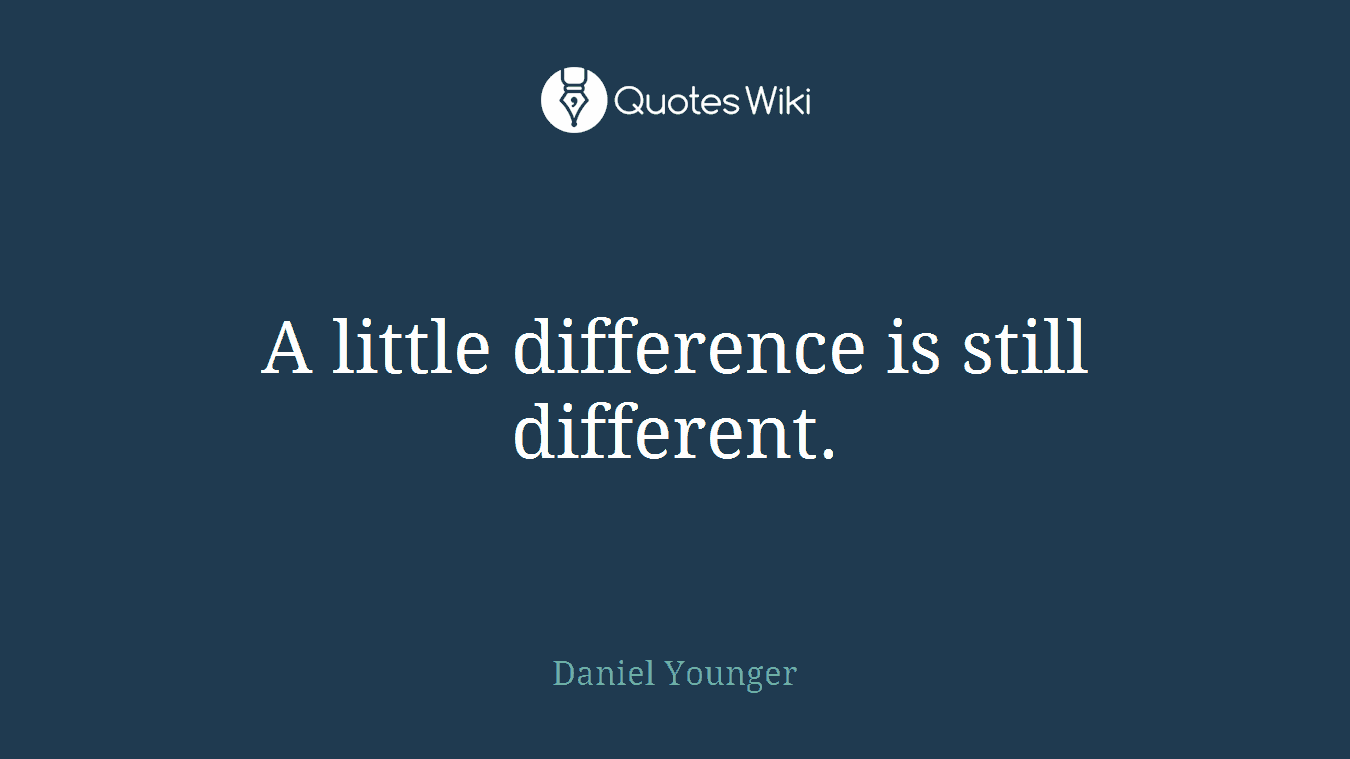 A little difference is still different.