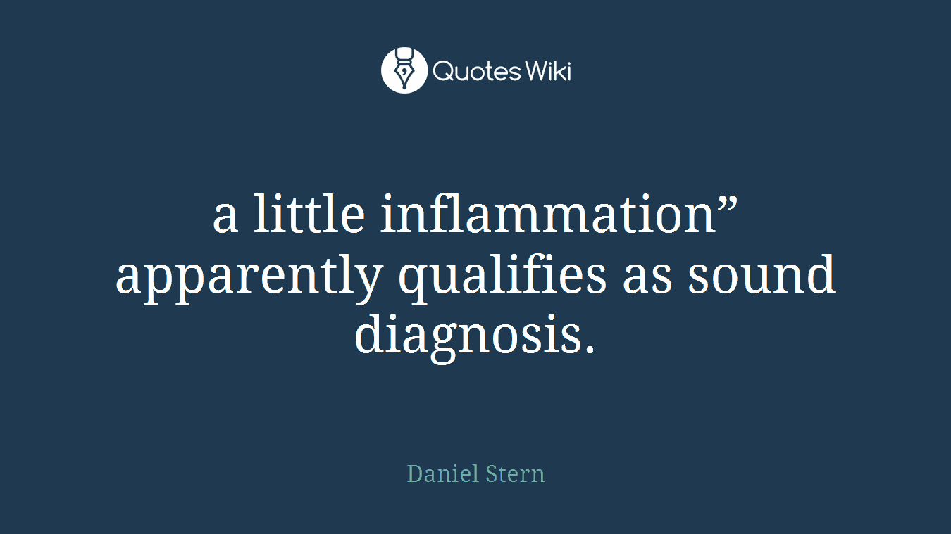 a little inflammation” apparently qualifies as sound diagnosis.