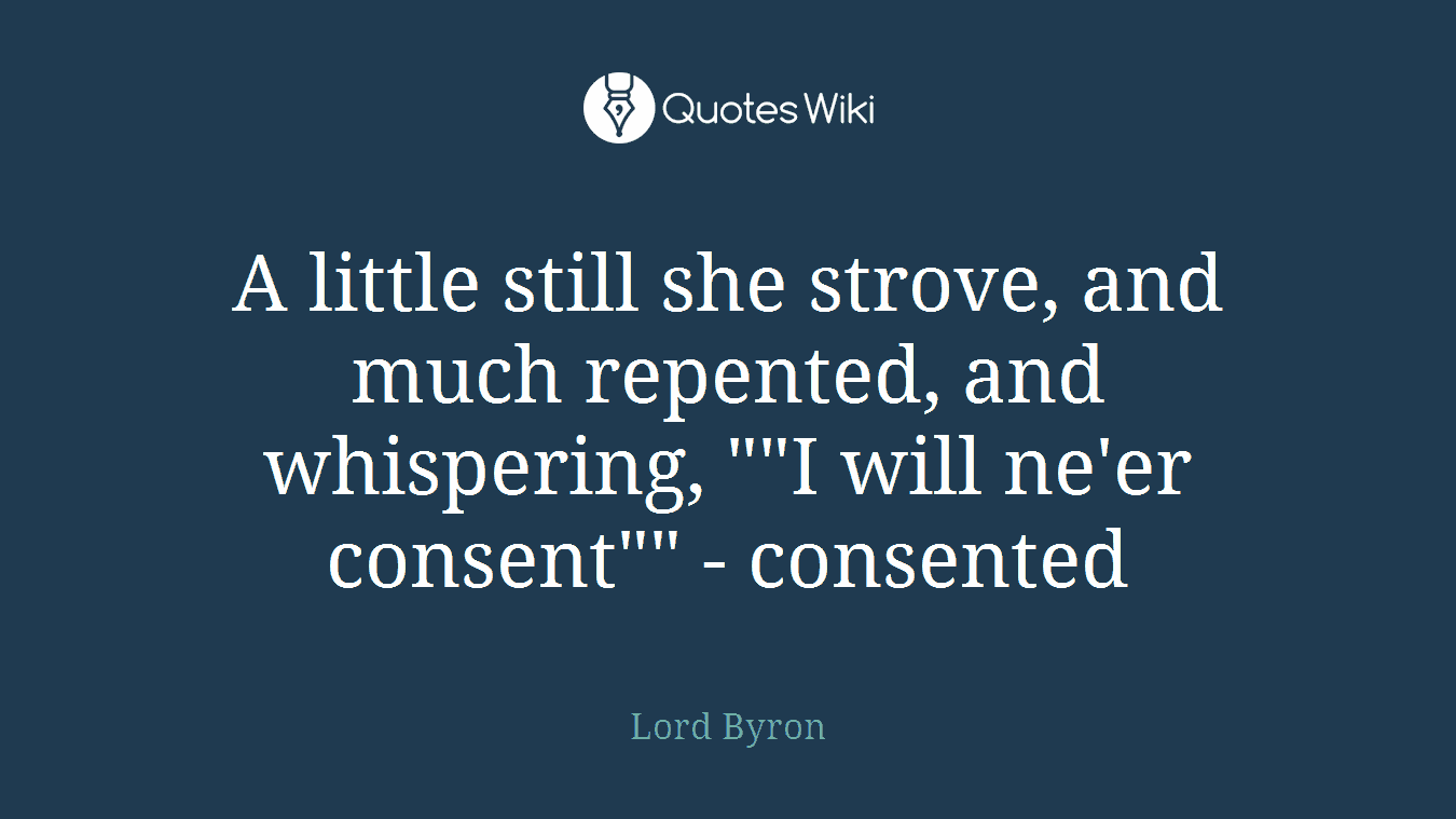 A little still she strove, and much repented, and whispering, ""I will ne'er consent"" - consented