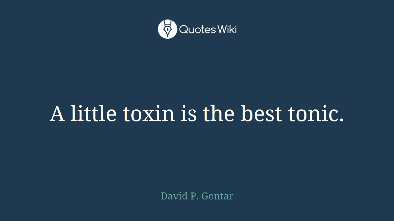 A little toxin is the best tonic.