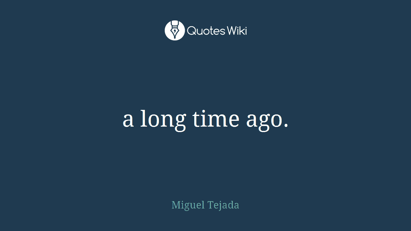 a long time ago.