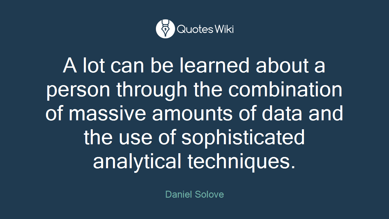 A lot can be learned about a person through the combination of massive amounts of data and the use of sophisticated analytical techniques.