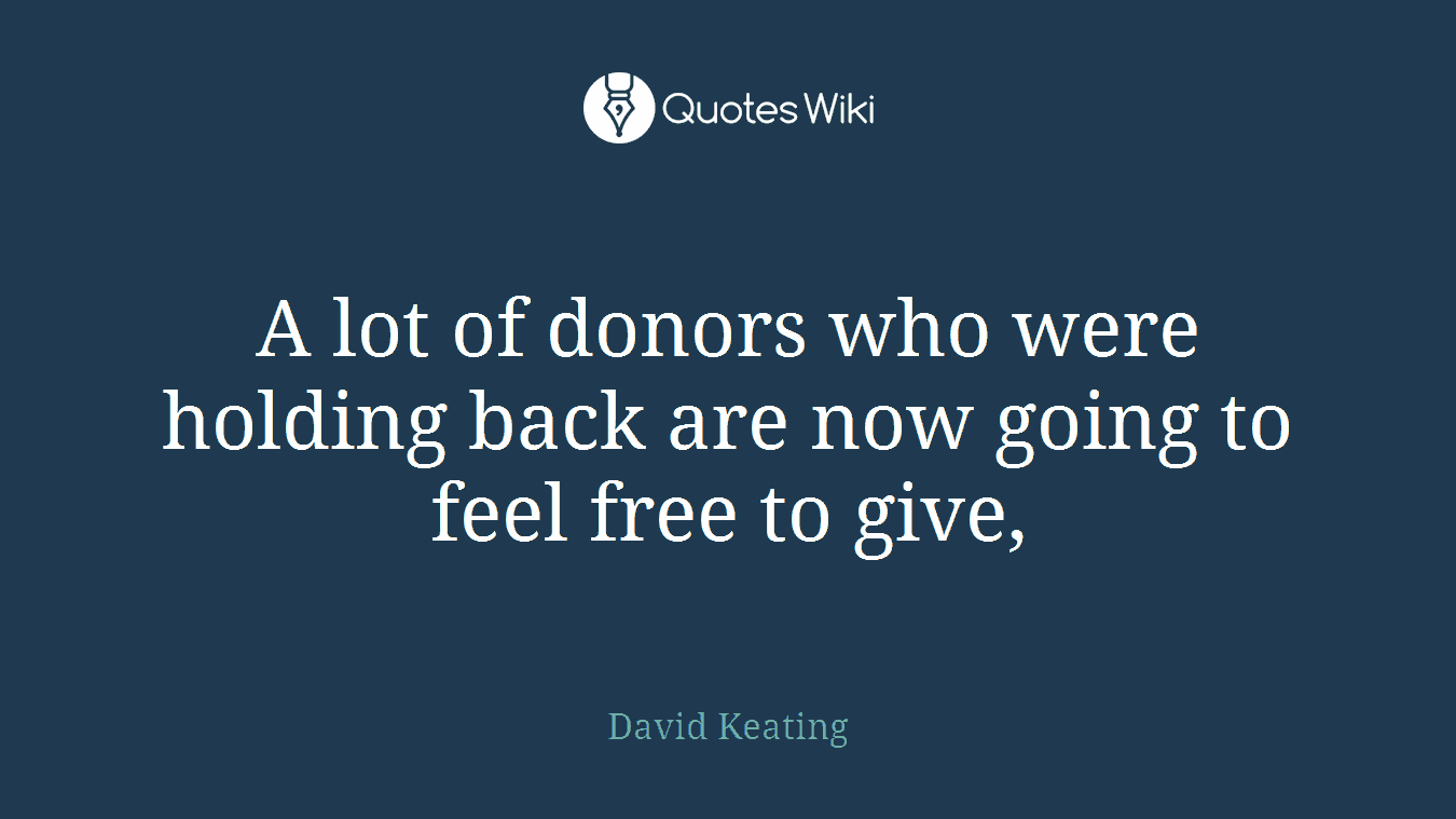 A lot of donors who were holding back are now going to feel free to give,