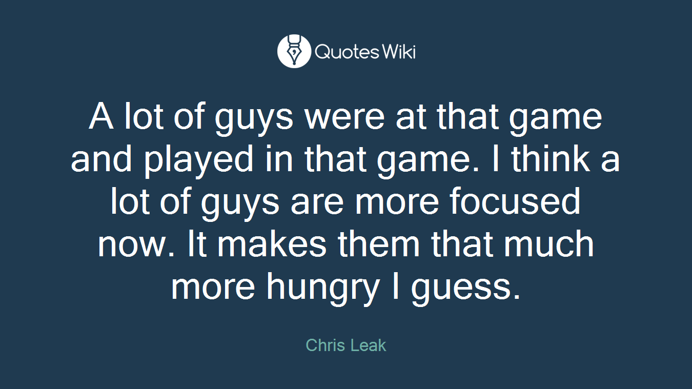 A lot of guys were at that game and played in that game. I think a lot of guys are more focused now. It makes them that much more hungry I guess.