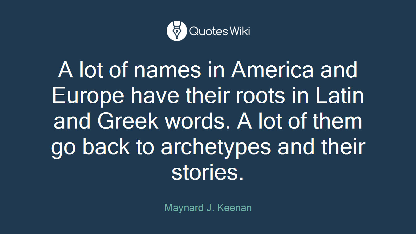 A lot of names in America and Europe have their roots in Latin and Greek words. A lot of them go back to archetypes and their stories.